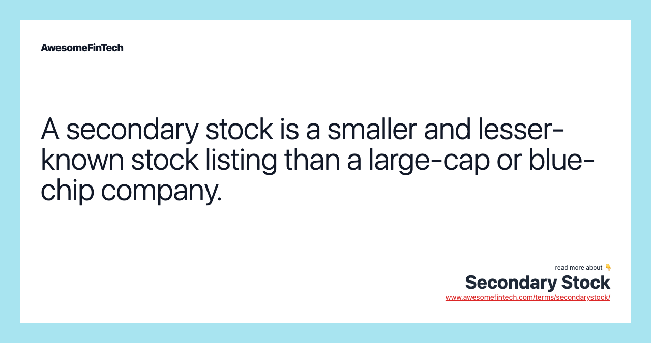 A secondary stock is a smaller and lesser-known stock listing than a large-cap or blue-chip company.