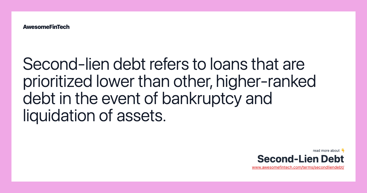 Second-lien debt refers to loans that are prioritized lower than other, higher-ranked debt in the event of bankruptcy and liquidation of assets.