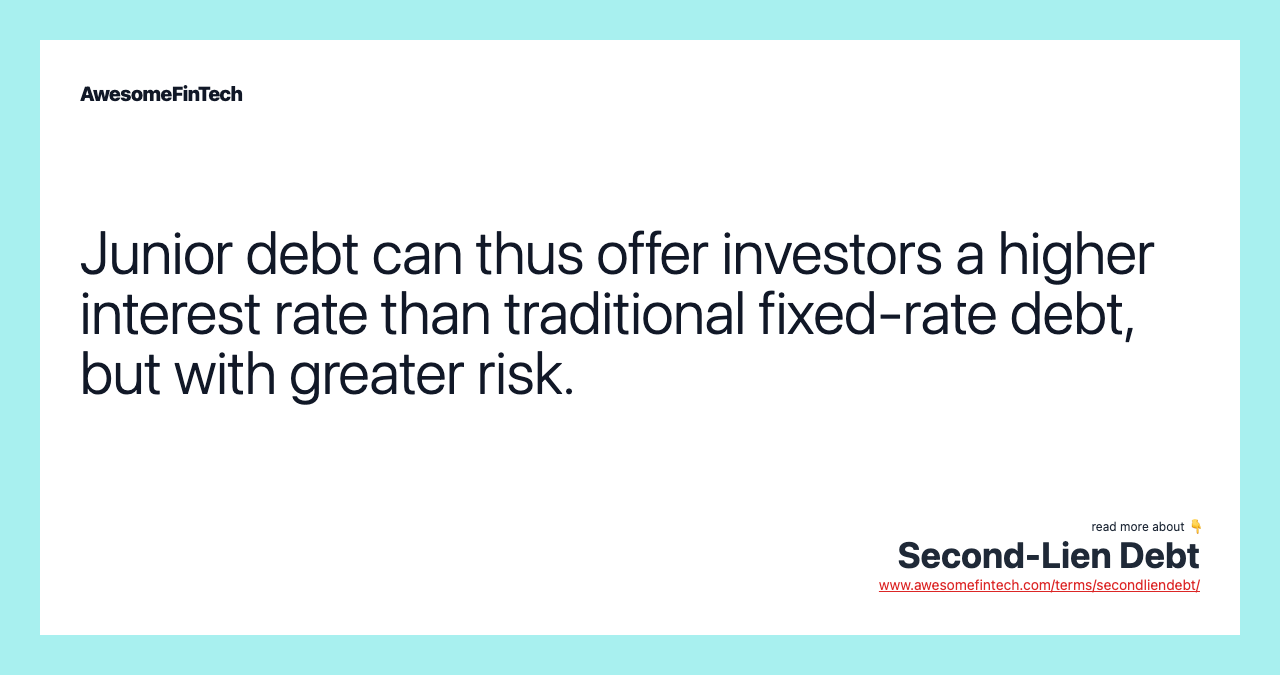 Junior debt can thus offer investors a higher interest rate than traditional fixed-rate debt, but with greater risk.
