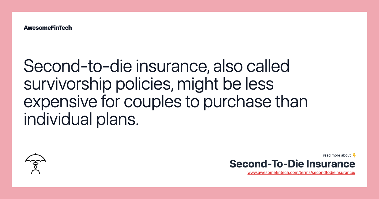 Second-to-die insurance, also called survivorship policies, might be less expensive for couples to purchase than individual plans.