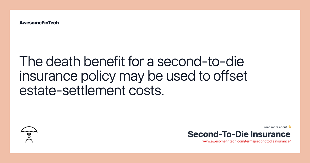 The death benefit for a second-to-die insurance policy may be used to offset estate-settlement costs.