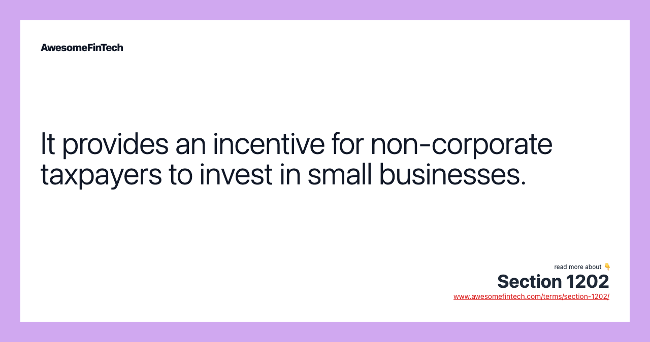It provides an incentive for non-corporate taxpayers to invest in small businesses.