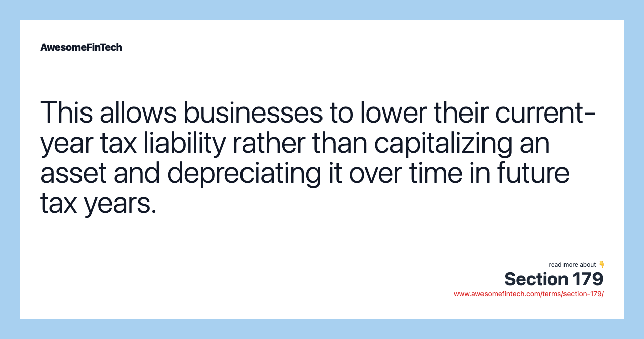 This allows businesses to lower their current-year tax liability rather than capitalizing an asset and depreciating it over time in future tax years.
