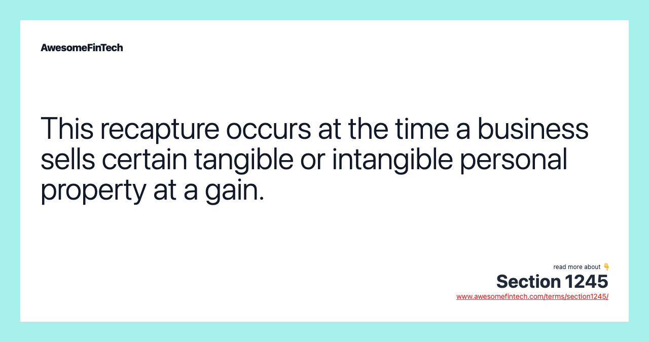 This recapture occurs at the time a business sells certain tangible or intangible personal property at a gain.