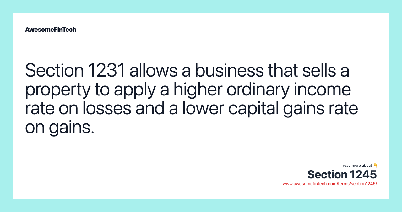 Section 1231 allows a business that sells a property to apply a higher ordinary income rate on losses and a lower capital gains rate on gains.