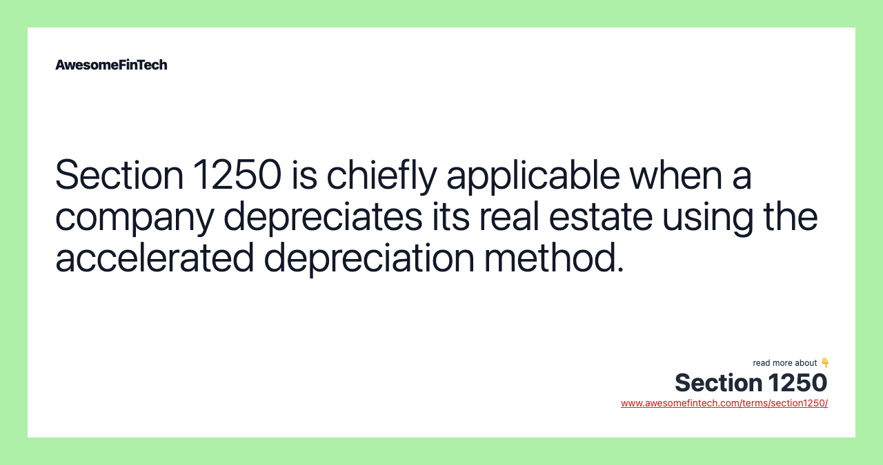 Section 1250 is chiefly applicable when a company depreciates its real estate using the accelerated depreciation method.