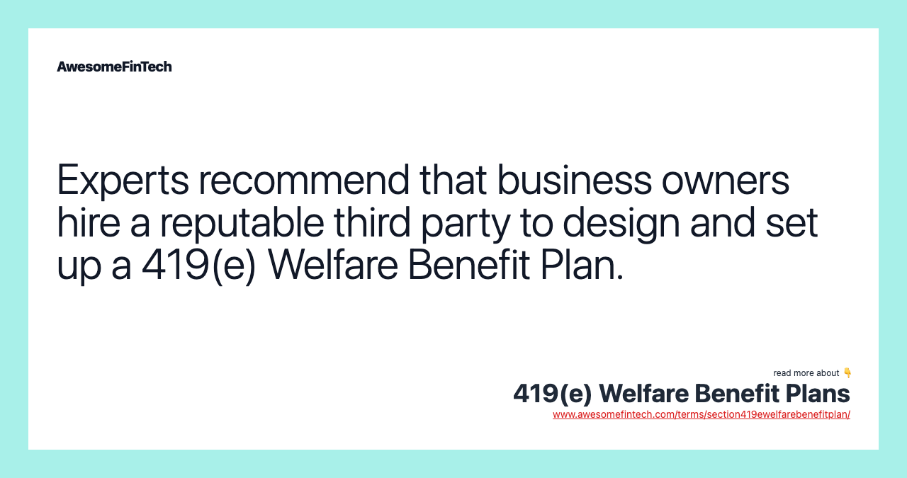 Experts recommend that business owners hire a reputable third party to design and set up a 419(e) Welfare Benefit Plan.
