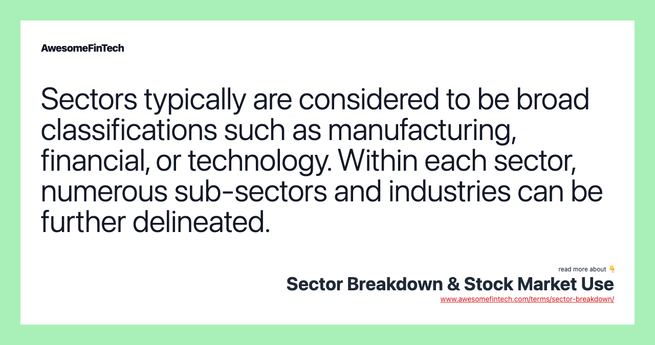 Sectors typically are considered to be broad classifications such as manufacturing, financial, or technology. Within each sector, numerous sub-sectors and industries can be further delineated.