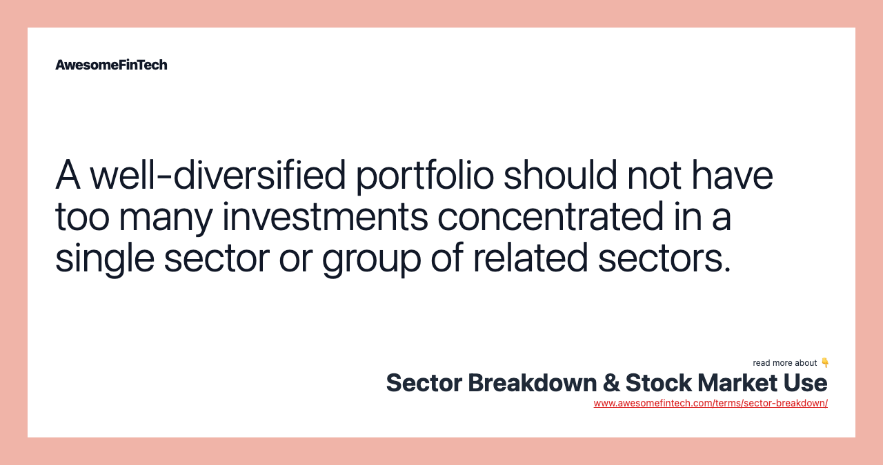 A well-diversified portfolio should not have too many investments concentrated in a single sector or group of related sectors.