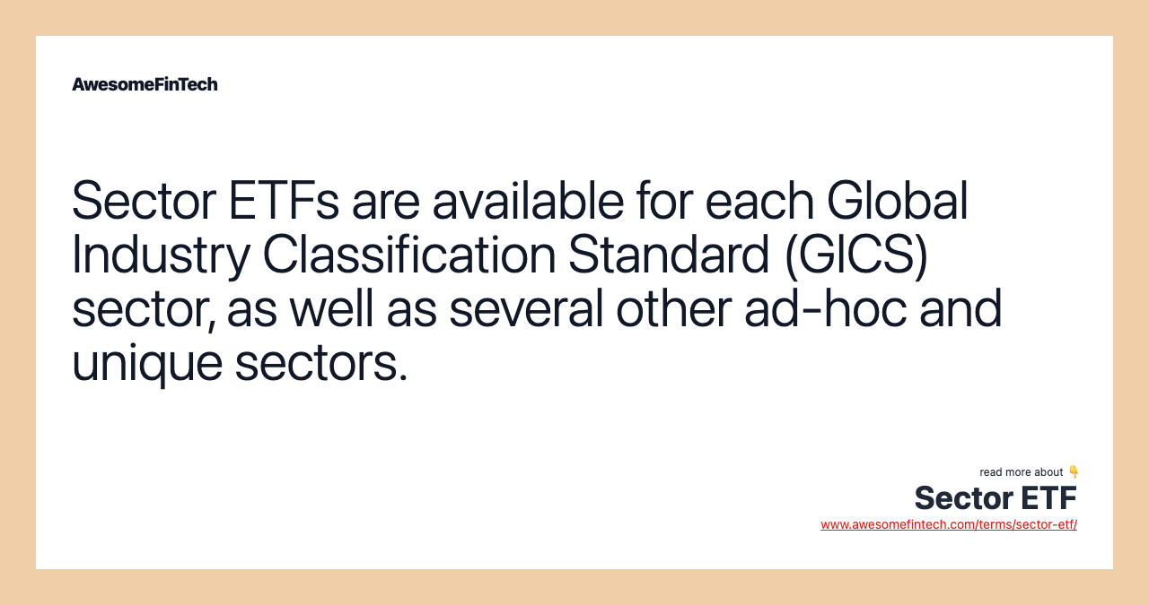 Sector ETFs are available for each Global Industry Classification Standard (GICS) sector, as well as several other ad-hoc and unique sectors.