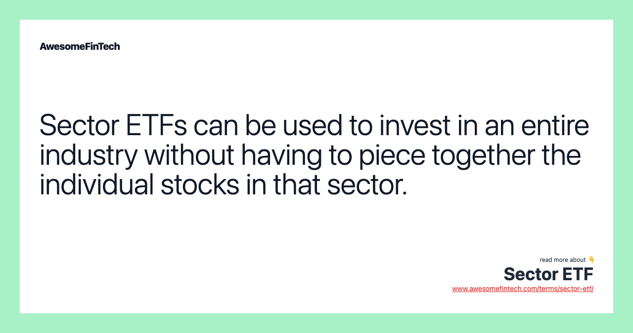 Sector ETFs can be used to invest in an entire industry without having to piece together the individual stocks in that sector.