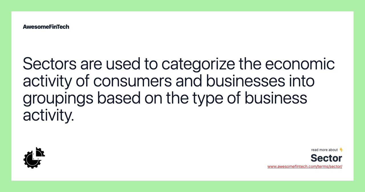 Sectors are used to categorize the economic activity of consumers and businesses into groupings based on the type of business activity.