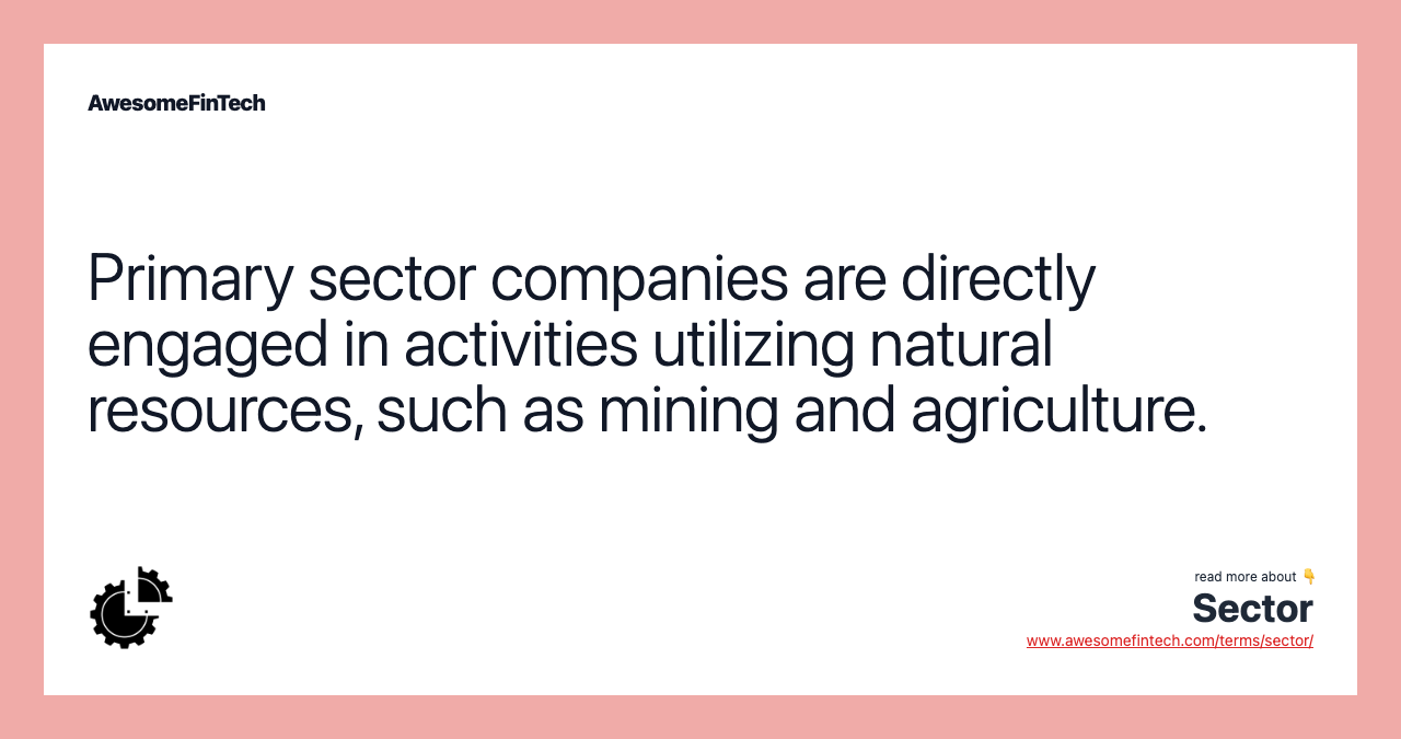 Primary sector companies are directly engaged in activities utilizing natural resources, such as mining and agriculture.