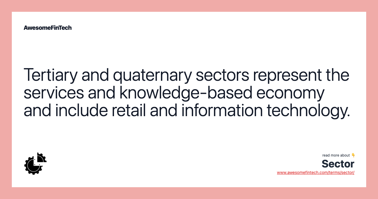 Tertiary and quaternary sectors represent the services and knowledge-based economy and include retail and information technology.