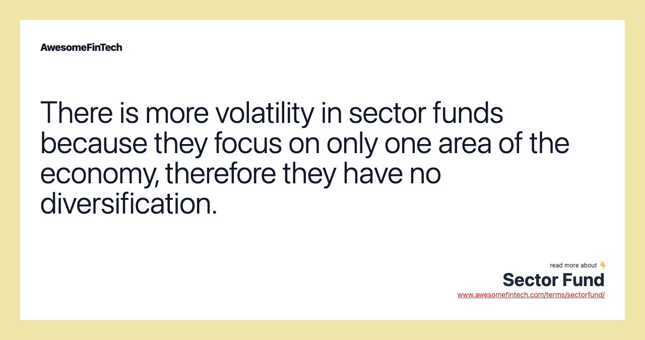 There is more volatility in sector funds because they focus on only one area of the economy, therefore they have no diversification.