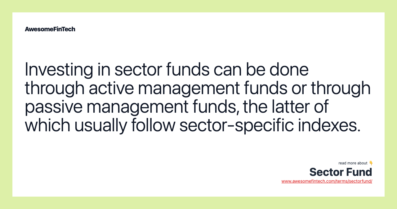 Investing in sector funds can be done through active management funds or through passive management funds, the latter of which usually follow sector-specific indexes.