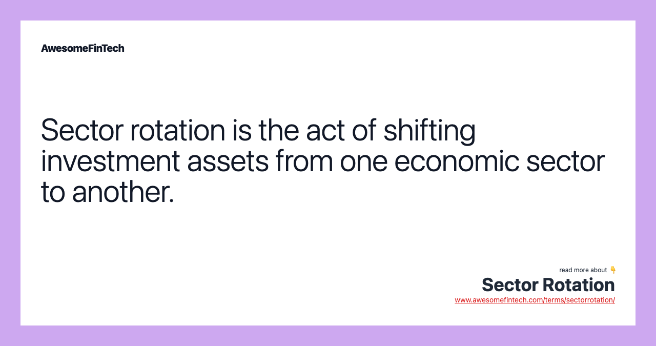Sector rotation is the act of shifting investment assets from one economic sector to another.