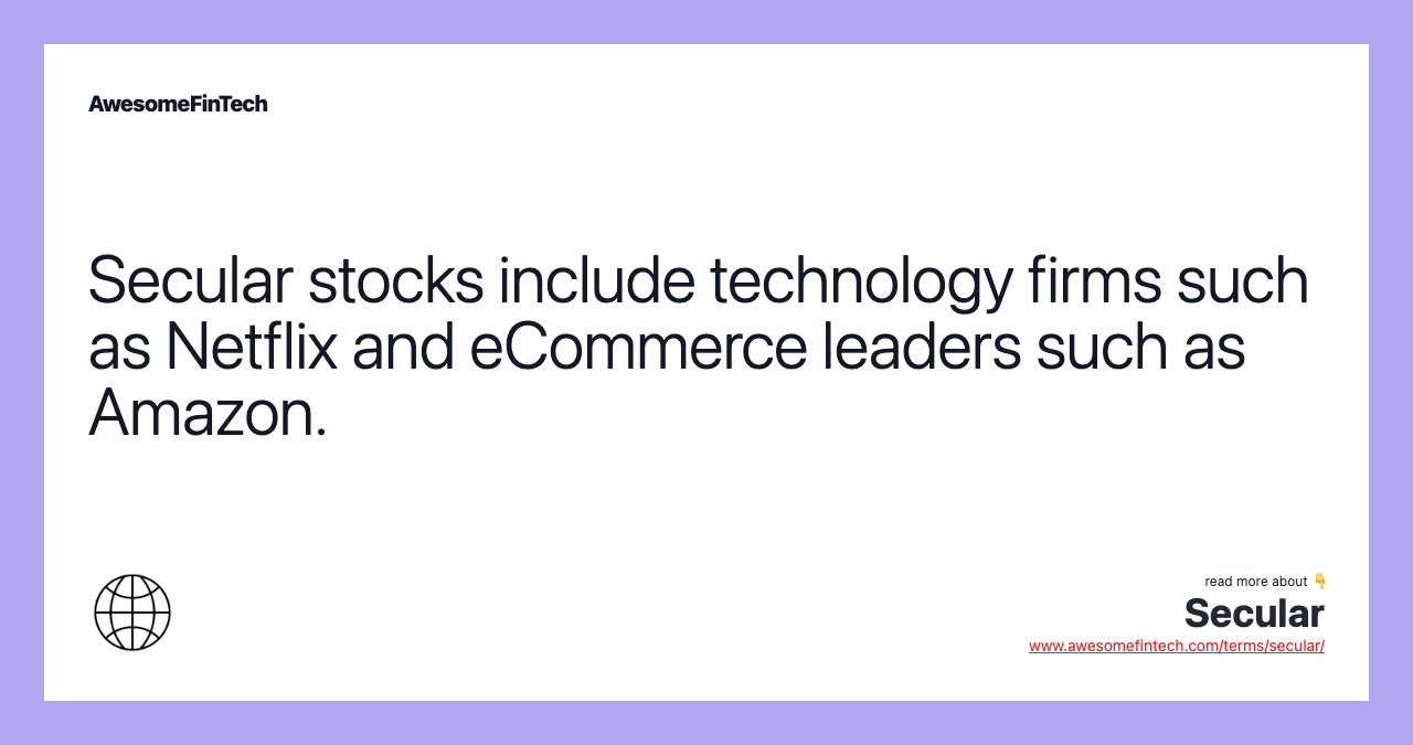 Secular stocks include technology firms such as Netflix and eCommerce leaders such as Amazon.