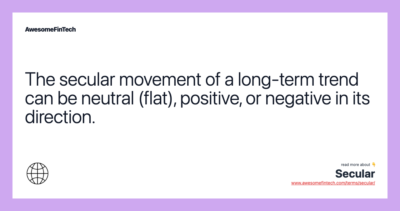 The secular movement of a long-term trend can be neutral (flat), positive, or negative in its direction.