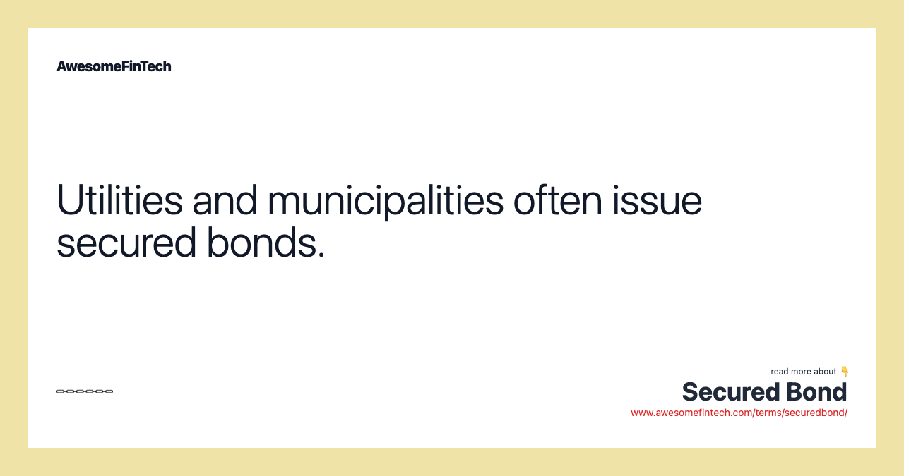 Utilities and municipalities often issue secured bonds.
