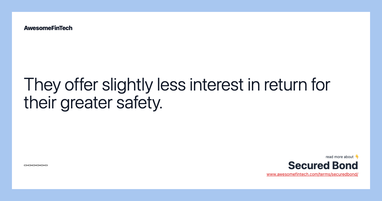 They offer slightly less interest in return for their greater safety.
