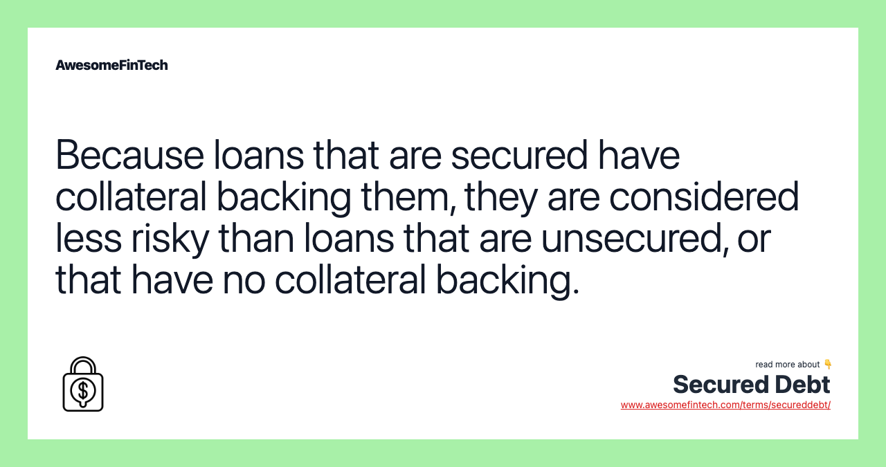 Because loans that are secured have collateral backing them, they are considered less risky than loans that are unsecured, or that have no collateral backing.