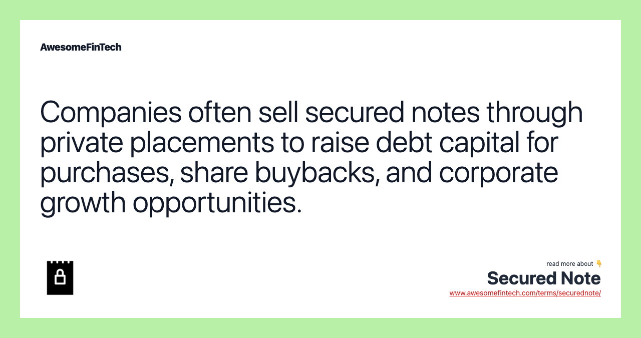 Companies often sell secured notes through private placements to raise debt capital for purchases, share buybacks, and corporate growth opportunities.