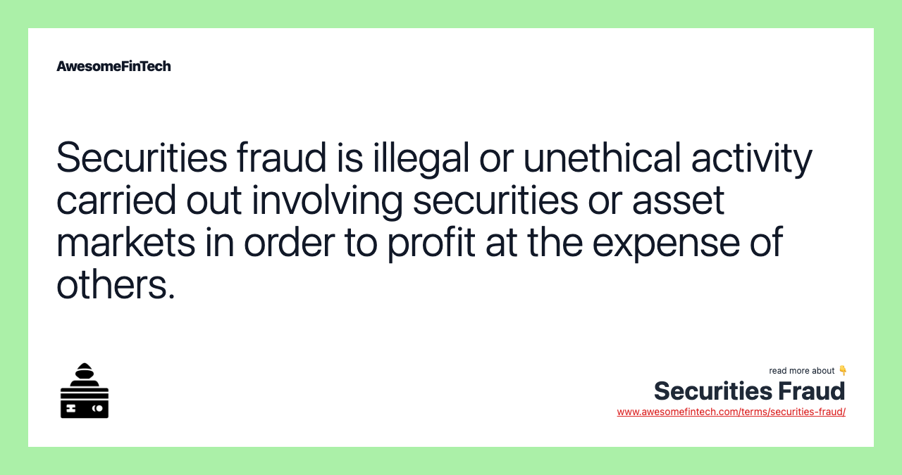Securities fraud is illegal or unethical activity carried out involving securities or asset markets in order to profit at the expense of others.