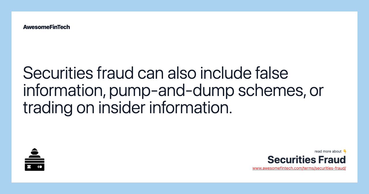 Securities fraud can also include false information, pump-and-dump schemes, or trading on insider information.