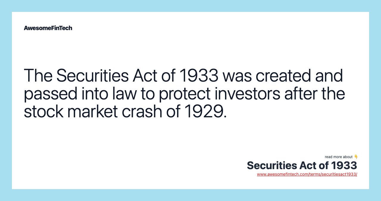 The Securities Act of 1933 was created and passed into law to protect investors after the stock market crash of 1929.