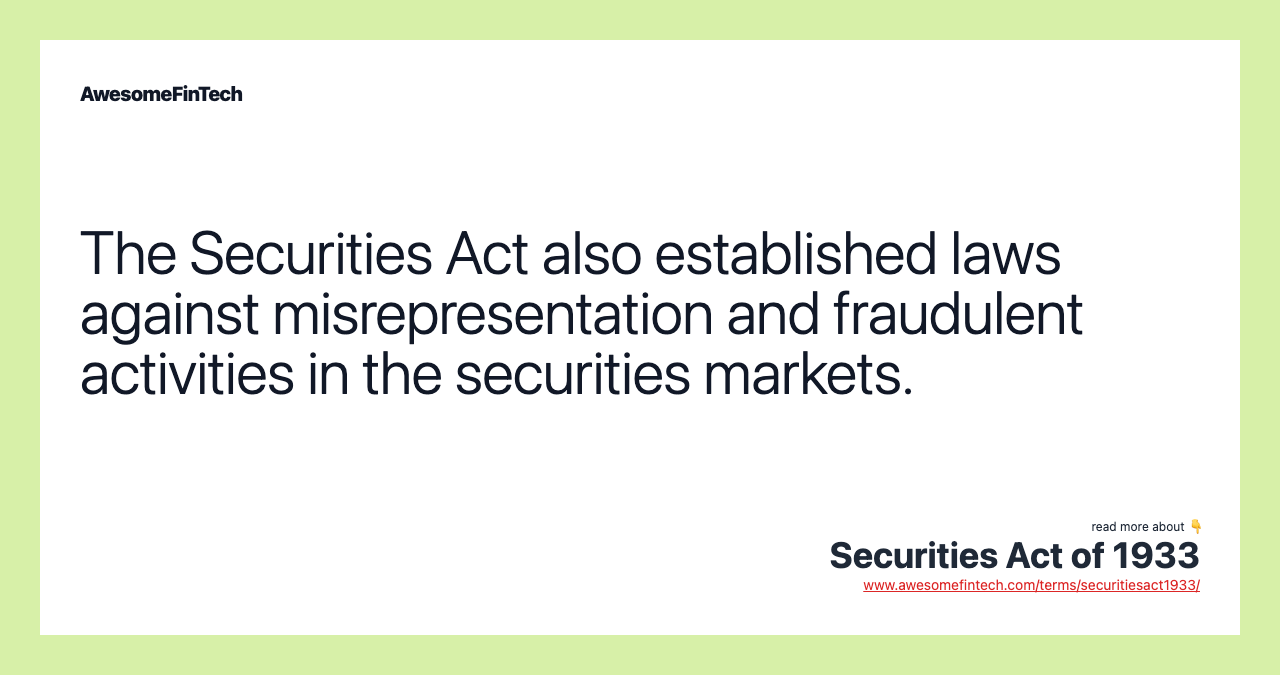 The Securities Act also established laws against misrepresentation and fraudulent activities in the securities markets.