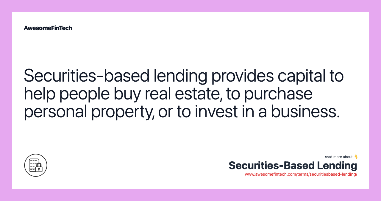 Securities-based lending provides capital to help people buy real estate, to purchase personal property, or to invest in a business.