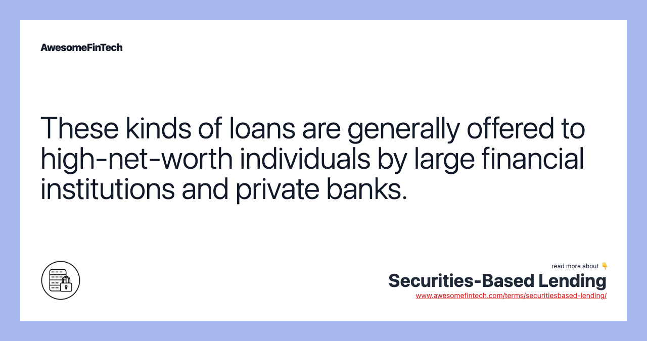 These kinds of loans are generally offered to high-net-worth individuals by large financial institutions and private banks.