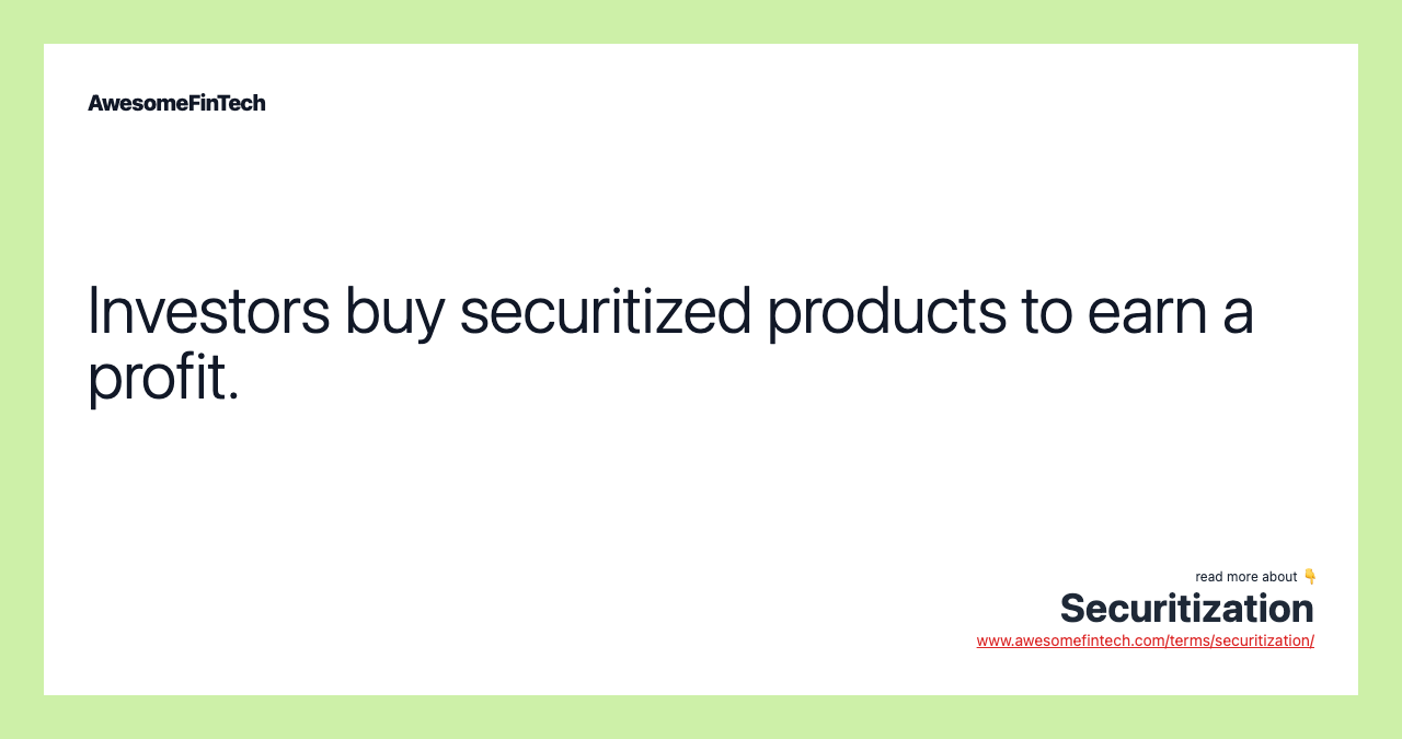 Investors buy securitized products to earn a profit.