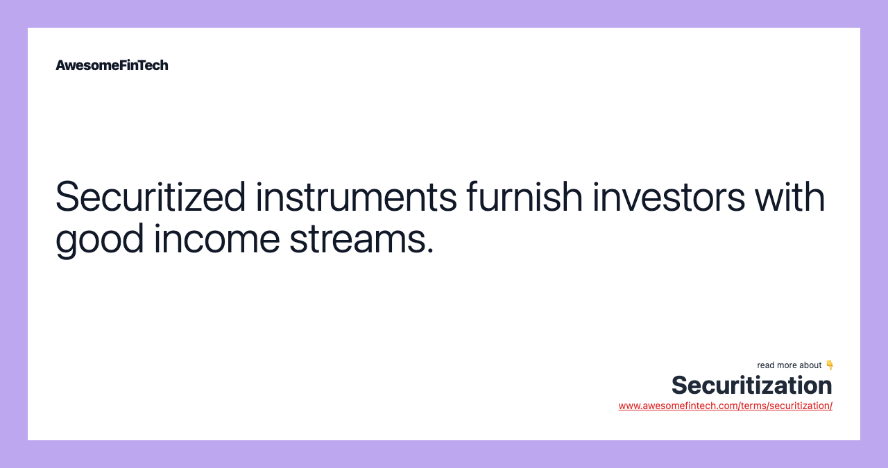 Securitized instruments furnish investors with good income streams.