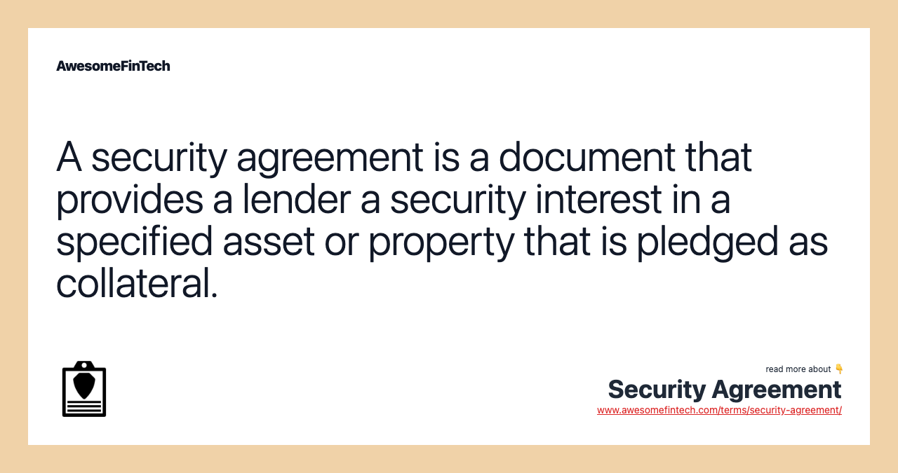 A security agreement is a document that provides a lender a security interest in a specified asset or property that is pledged as collateral.