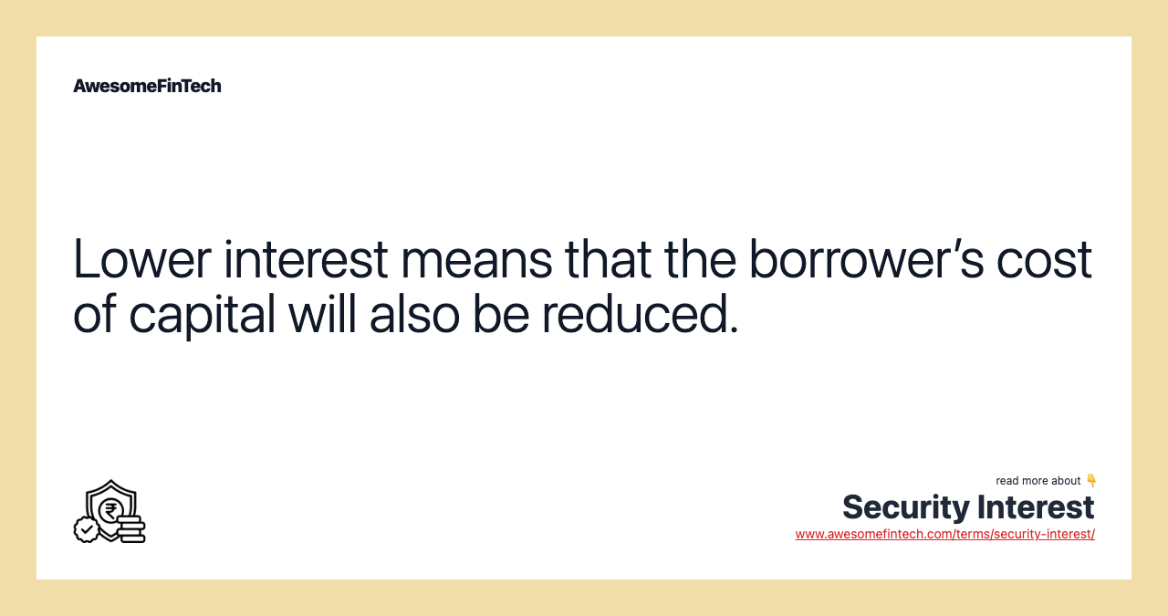 Lower interest means that the borrower’s cost of capital will also be reduced.