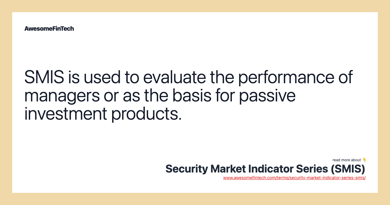 SMIS is used to evaluate the performance of managers or as the basis for passive investment products.