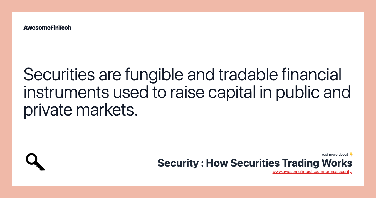 Securities are fungible and tradable financial instruments used to raise capital in public and private markets.