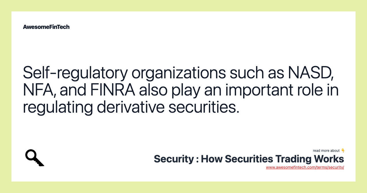 Self-regulatory organizations such as NASD, NFA, and FINRA also play an important role in regulating derivative securities.