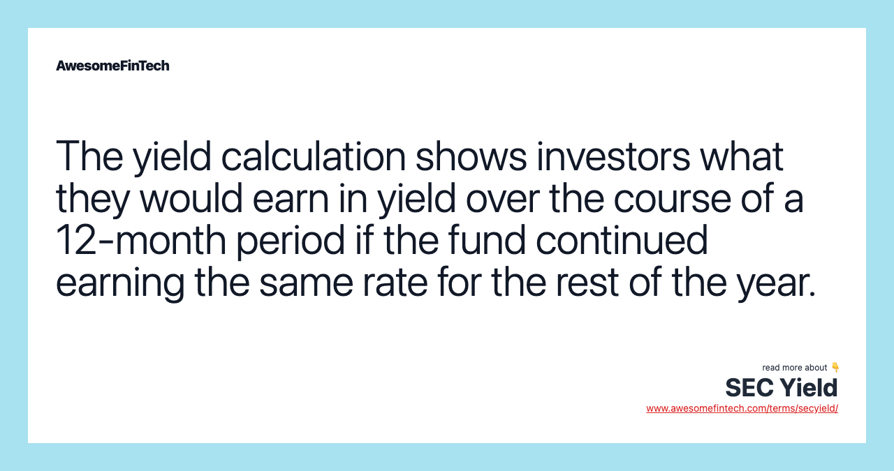 The yield calculation shows investors what they would earn in yield over the course of a 12-month period if the fund continued earning the same rate for the rest of the year.