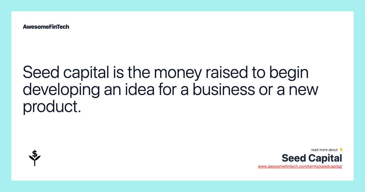 Seed capital is the money raised to begin developing an idea for a business or a new product.