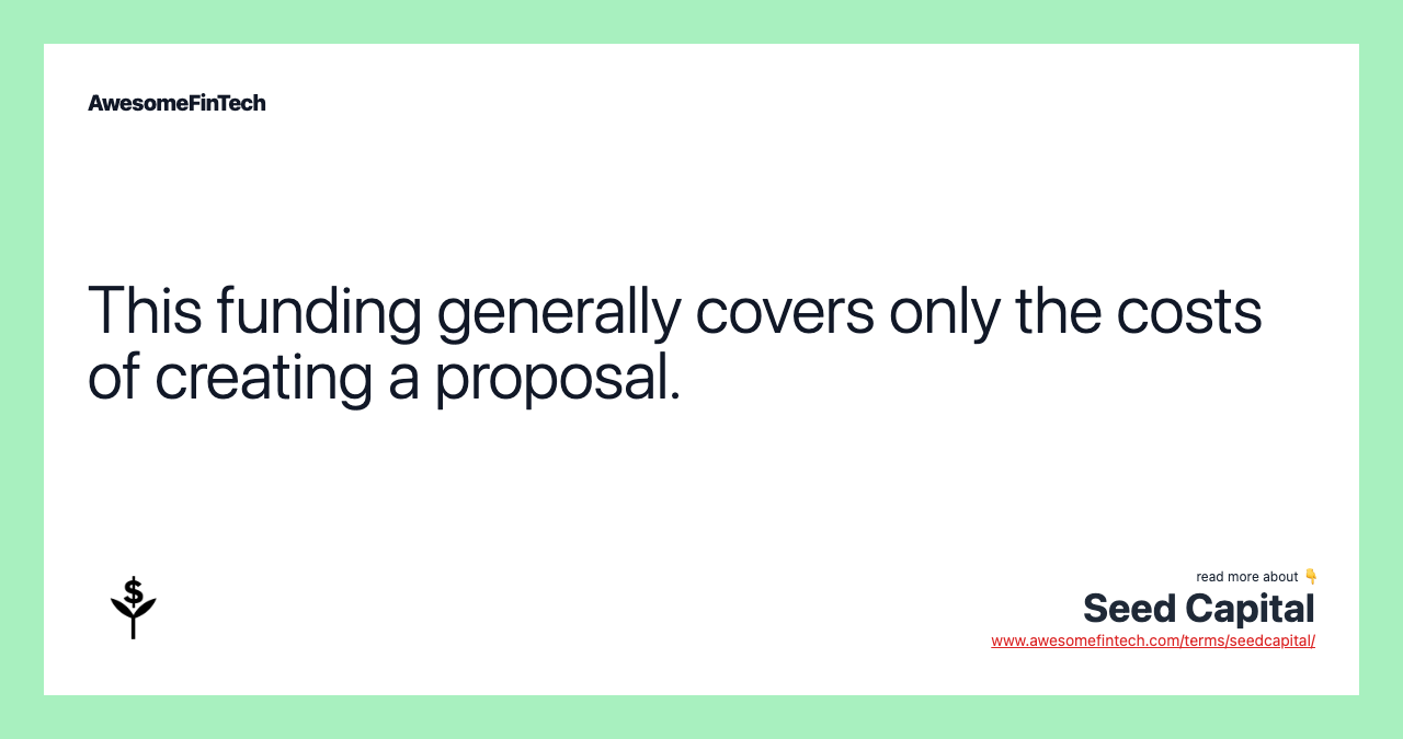 This funding generally covers only the costs of creating a proposal.