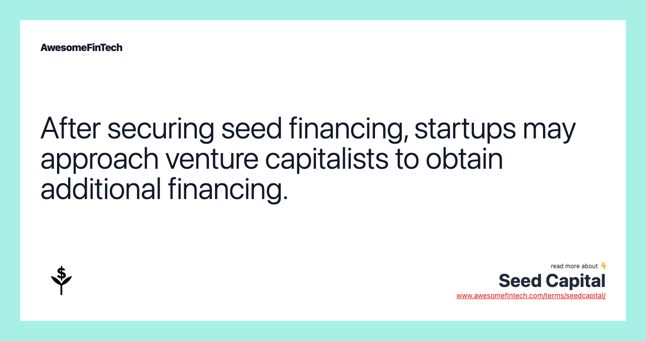 After securing seed financing, startups may approach venture capitalists to obtain additional financing.