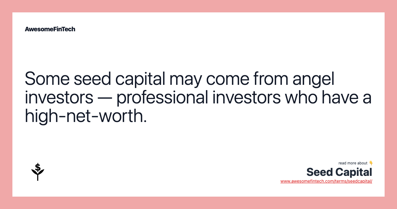 Some seed capital may come from angel investors — professional investors who have a high-net-worth.