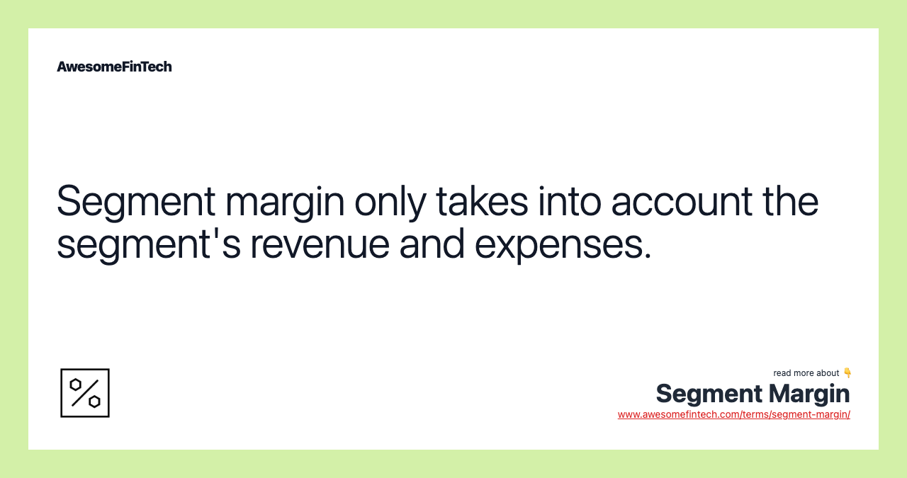Segment margin only takes into account the segment's revenue and expenses.
