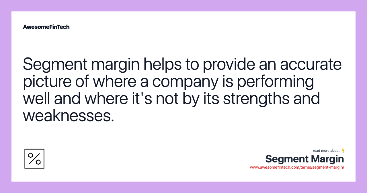 Segment margin helps to provide an accurate picture of where a company is performing well and where it's not by its strengths and weaknesses.