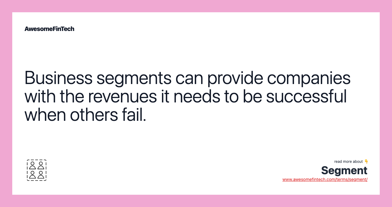 Business segments can provide companies with the revenues it needs to be successful when others fail.