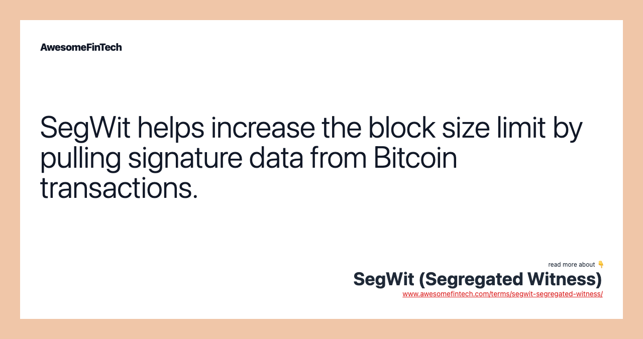 SegWit helps increase the block size limit by pulling signature data from Bitcoin transactions.