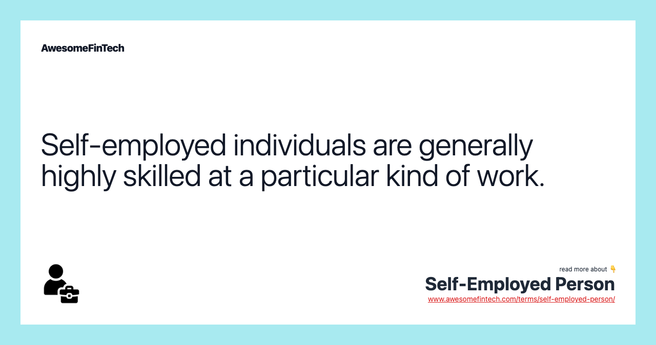 Self-employed individuals are generally highly skilled at a particular kind of work.